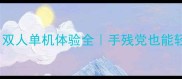双人成行iPad攻略双人单机体验全手残党也能轻松通关的保姆级教程