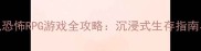 必玩单机恐怖RPG游戏全攻略沉浸式生存指南与隐藏成就