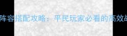 究极进化S级阵容搭配攻略平民玩家必看的高效战力提升指南