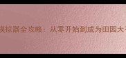 种菜养鸡单机农场模拟器全攻略从零开始到成为田园大亨的120天养成指南