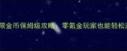 单机部落防御无限金币保姆级攻略零氪金玩家也能轻松通关的实战指南