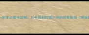 ReignofKings新手必看全攻略从开局到称霸三国的完整指南附最新版本技巧