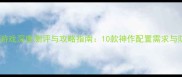 必玩PC单机游戏深度测评与攻略指南10款神作配置需求与防坑全攻略