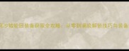 斗破苍穹沙城轮回装备获取全攻略从零到满级解锁技巧与装备搭配指南