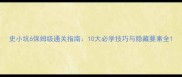 史小坑6保姆级通关指南10大必学技巧与隐藏要素全