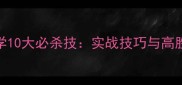 火影忍者PK必学10大必杀技实战技巧与高胜率阵容搭配全