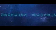 手机策略单机游戏推荐10款必玩攻略与技巧