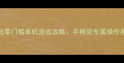 必玩零门槛单机游戏攻略手柄党专属操作指南
