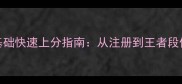 王者荣耀零基础快速上分指南从注册到王者段位的完整攻略
