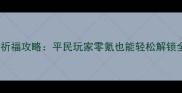 奇迹暖暖最新祈福攻略平民玩家零氪也能轻松解锁全服限定时装