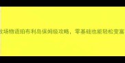 新手必看牧场物语珀布利岛保姆级攻略零基础也能轻松变富婆富公