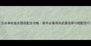 方舟单机版武器搭配全攻略新手必看高伤武器选择与搭配技巧
