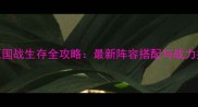 逐鹿中原国战生存全攻略最新阵容搭配与战力提升指南