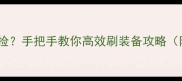 游戏装备全靠捡手把手教你高效刷装备攻略附资源图鉴