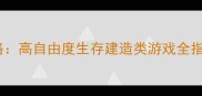 单机网页游戏攻略高自由度生存建造类游戏全指南最新推荐