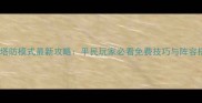 枪战王者塔防模式最新攻略平民玩家必看免费技巧与阵容搭配指南