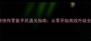 像素群侠传零氪平民通关指南从零开始高效升级全流程