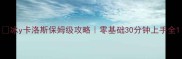 冰y卡洛斯保姆级攻略零基础30分钟上手全