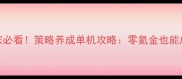 手游平民玩家必看策略养成单机攻略零氪金也能成为最强领主