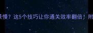 单机游戏过场景慢这5个技巧让你通关效率翻倍附卡关处理攻略