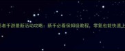 火影忍者手游最新活动攻略新手必看保姆级教程零氪也能快速上手