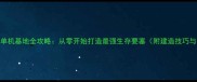 方舟生存进化单机基地全攻略从零开始打造最强生存要塞附建造技巧与资源管理指南