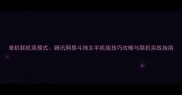 单机联机双模式腾讯网易斗地主手机版技巧攻略与联机实战指南