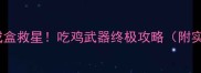 绝地求生落地成盒救星吃鸡武器终极攻略附实战配件搭配