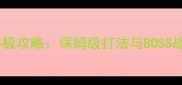 灾荒古之屿终极攻略保姆级打法与BOSS战全流程指南