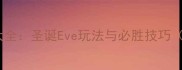 平安夜游戏攻略大全圣诞Eve玩法与必胜技巧附资源包下载