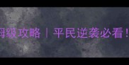 寻仙传奇装备升级保姆级攻略平民逆袭必看手残党也能轻松上分