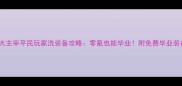 我是大主宰平民玩家洗装备攻略零氪也能毕业附免费毕业装备推荐