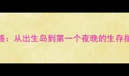 饥荒单机开局全攻略从出生岛到第一个夜晚的生存指南附资源地图