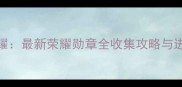 飞车荣耀最新荣耀勋章全收集攻略与进阶技巧