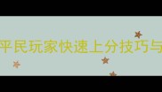 最新全攻略平民玩家快速上分技巧与阵容搭配指南