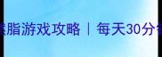 必玩20款高效燃脂游戏攻略每天30分钟减脂塑形