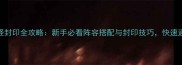 最新版阴阳师妖怪封印全攻略新手必看阵容搭配与封印技巧快速通关技巧大公开