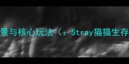 游戏背景与核心玩法Stray猫猫生存攻略