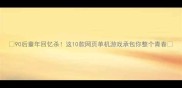 90后童年回忆杀这10款网页单机游戏承包你整个青春