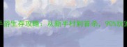 必看我的世界手游生存攻略从新手村到首杀90玩家忽略的5个技巧