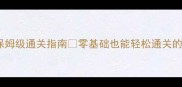 想死都难18关保姆级通关指南零基础也能轻松通关的18条保命秘籍
