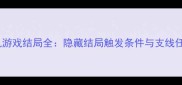 仙剑一单机游戏结局全隐藏结局触发条件与支线任务全攻略