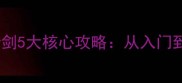 天龙八部单机五行剑5大核心攻略从入门到巅峰的逆袭之路