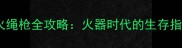 单机游戏奇幻火绳枪全攻略火器时代的生存指南与硬核玩法