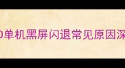 CSGO单机黑屏闪退常见原因深度