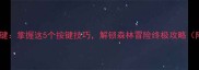 森林生存全按键掌握这5个按键技巧解锁森林冒险终极攻略附图文教程