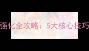 三国之刃平民玩家强化全攻略5大核心技巧助你快速满星装备