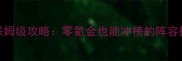 二战英雄手游保姆级攻略零氪金也能冲榜的阵容搭配与实战技巧