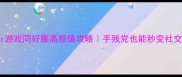 Tumblr游戏同好圈高颜值攻略手残党也能秒变社交达人
