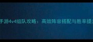 龙之谷手游4v4组队攻略高效阵容搭配与胜率提升指南